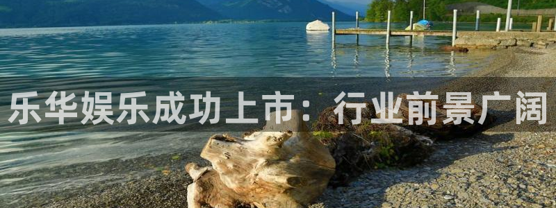 永盈最新玩法：乐华娱乐成功上市：行业前景广阔