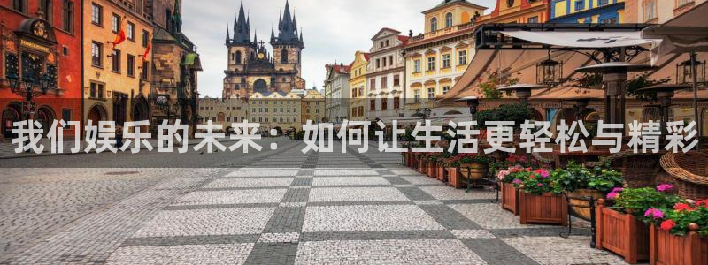 永盈登录官网：我们娱乐的未来：如何让生活更轻松与精彩